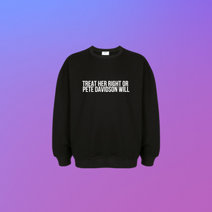 Treat Her Right or Pete Davidson Will Crewneck