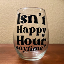 Load image into Gallery viewer, Isn&#39;t Happy Hour Anytime? Stemless Wine Glass
