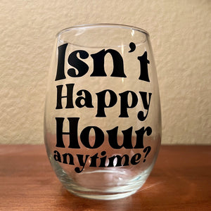 Isn't Happy Hour Anytime? Stemless Wine Glass